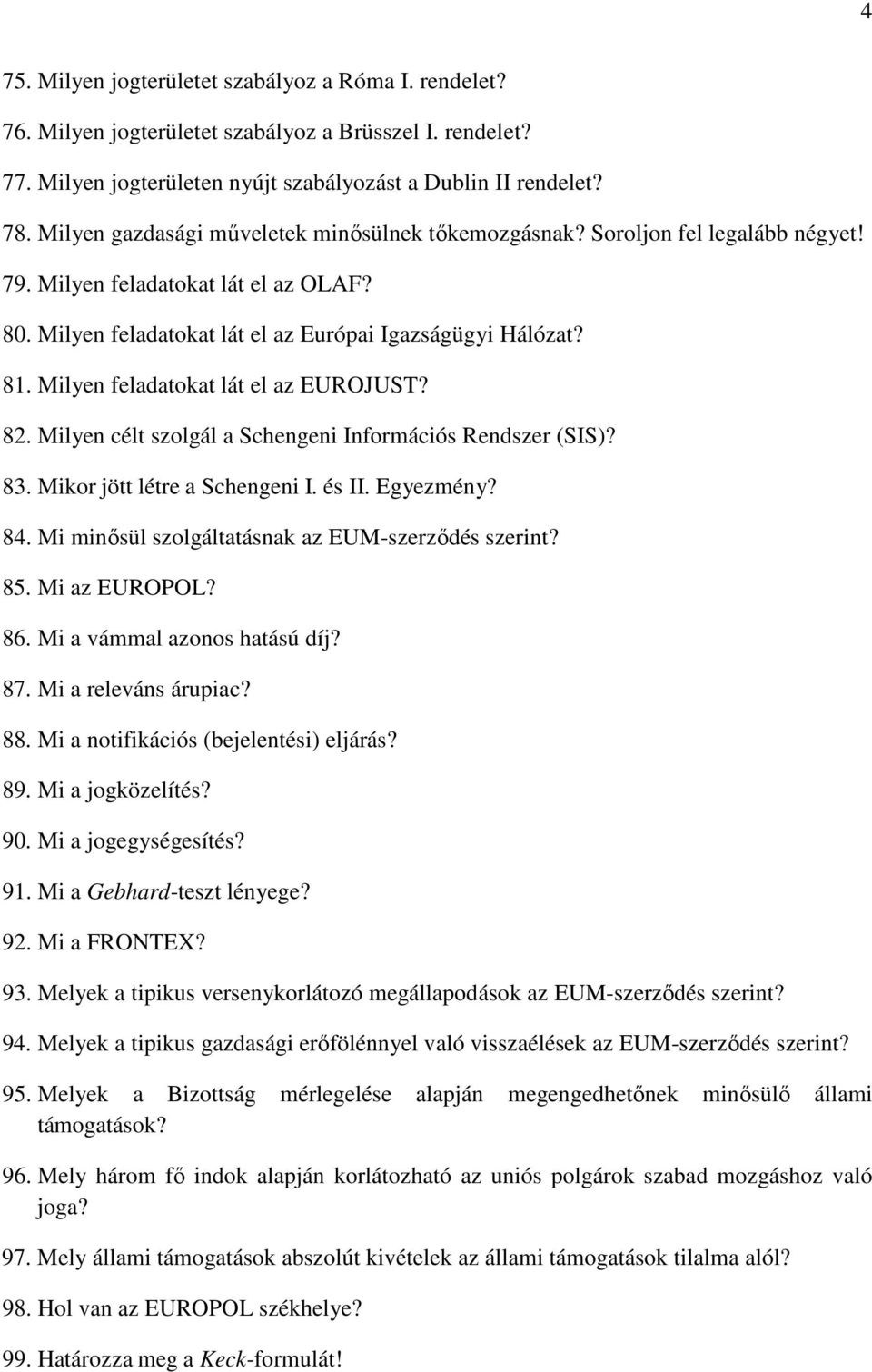 Milyen feladatokat lát el az EUROJUST? 82. Milyen célt szolgál a Schengeni Információs Rendszer (SIS)? 83. Mikor jött létre a Schengeni I. és II. Egyezmény? 84.