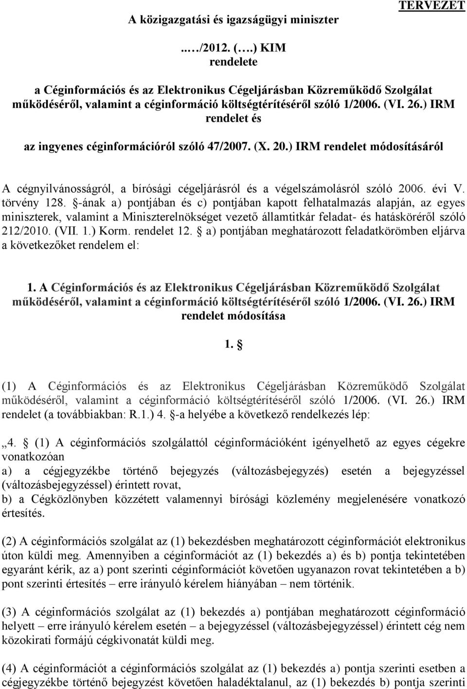 ) IRM rendelet és az ingyenes céginformációról szóló 47/2007. (X. 20.) IRM rendelet módosításáról A cégnyilvánosságról, a bírósági cégeljárásról és a végelszámolásról szóló 2006. évi V. törvény 128.