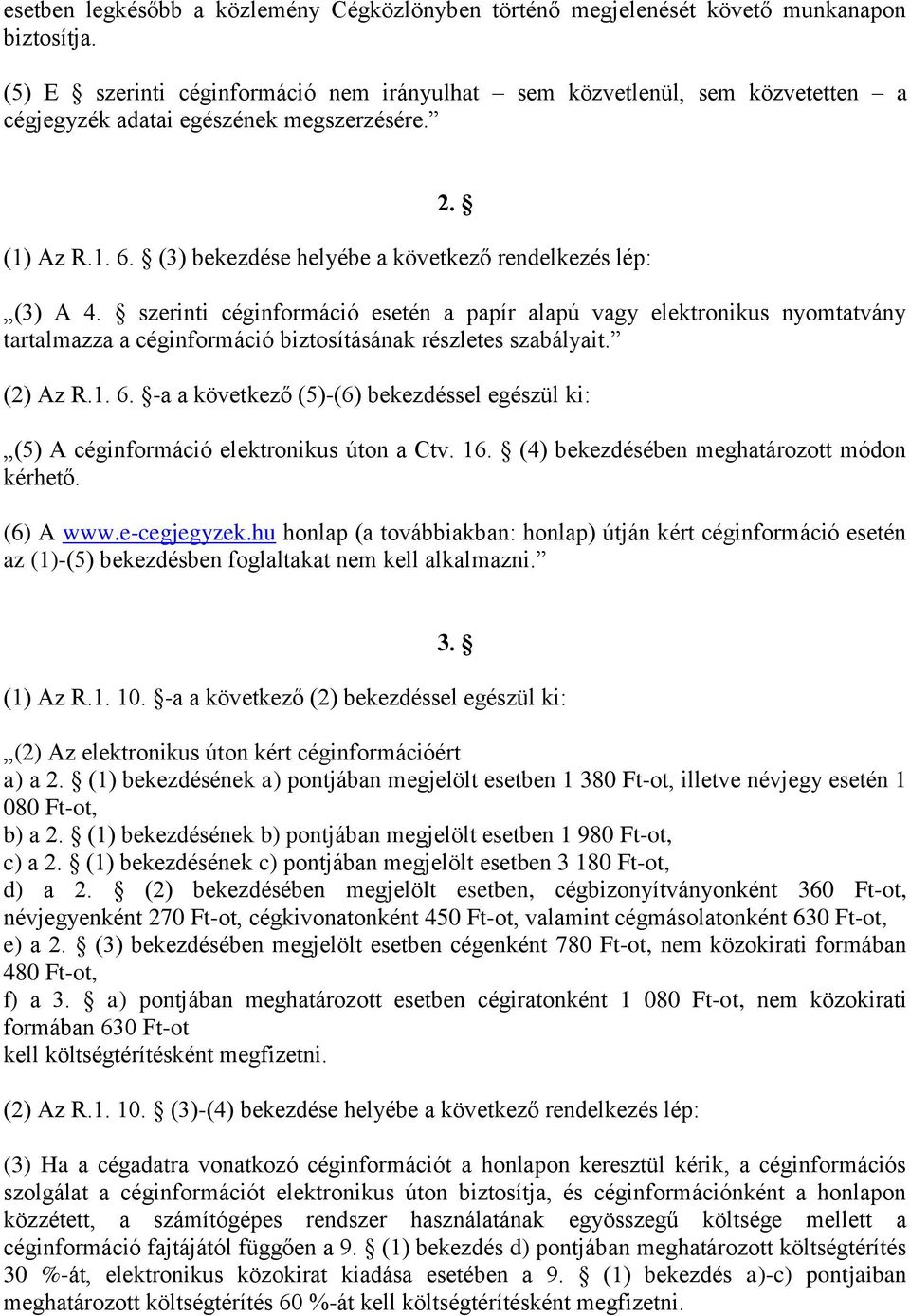 szerinti céginformáció esetén a papír alapú vagy elektronikus nyomtatvány tartalmazza a céginformáció biztosításának részletes szabályait. (2) Az R.1. 6.