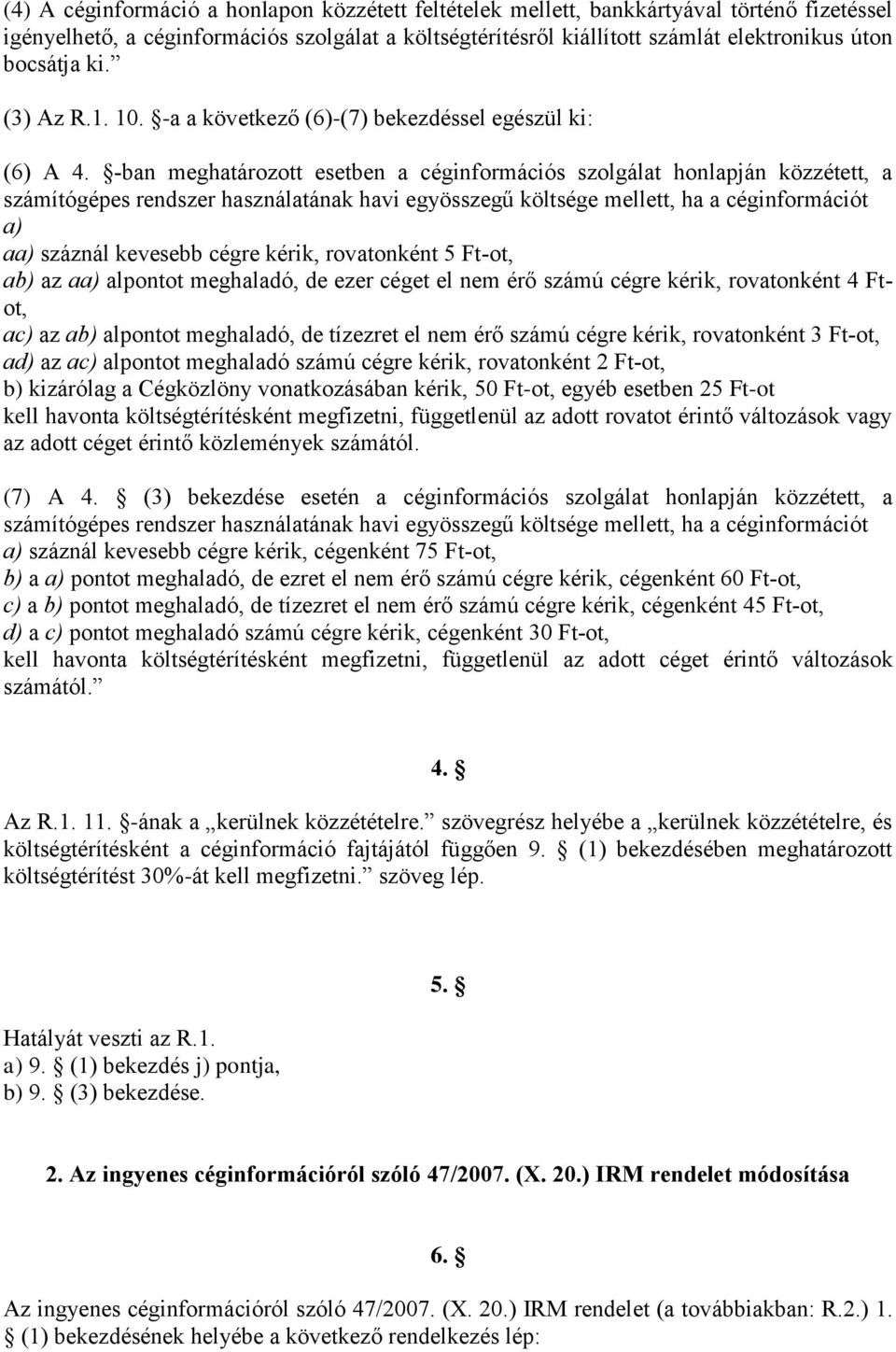 -ban meghatározott esetben a céginformációs szolgálat honlapján közzétett, a számítógépes rendszer használatának havi egyösszegű költsége mellett, ha a céginformációt a) aa) száznál kevesebb cégre