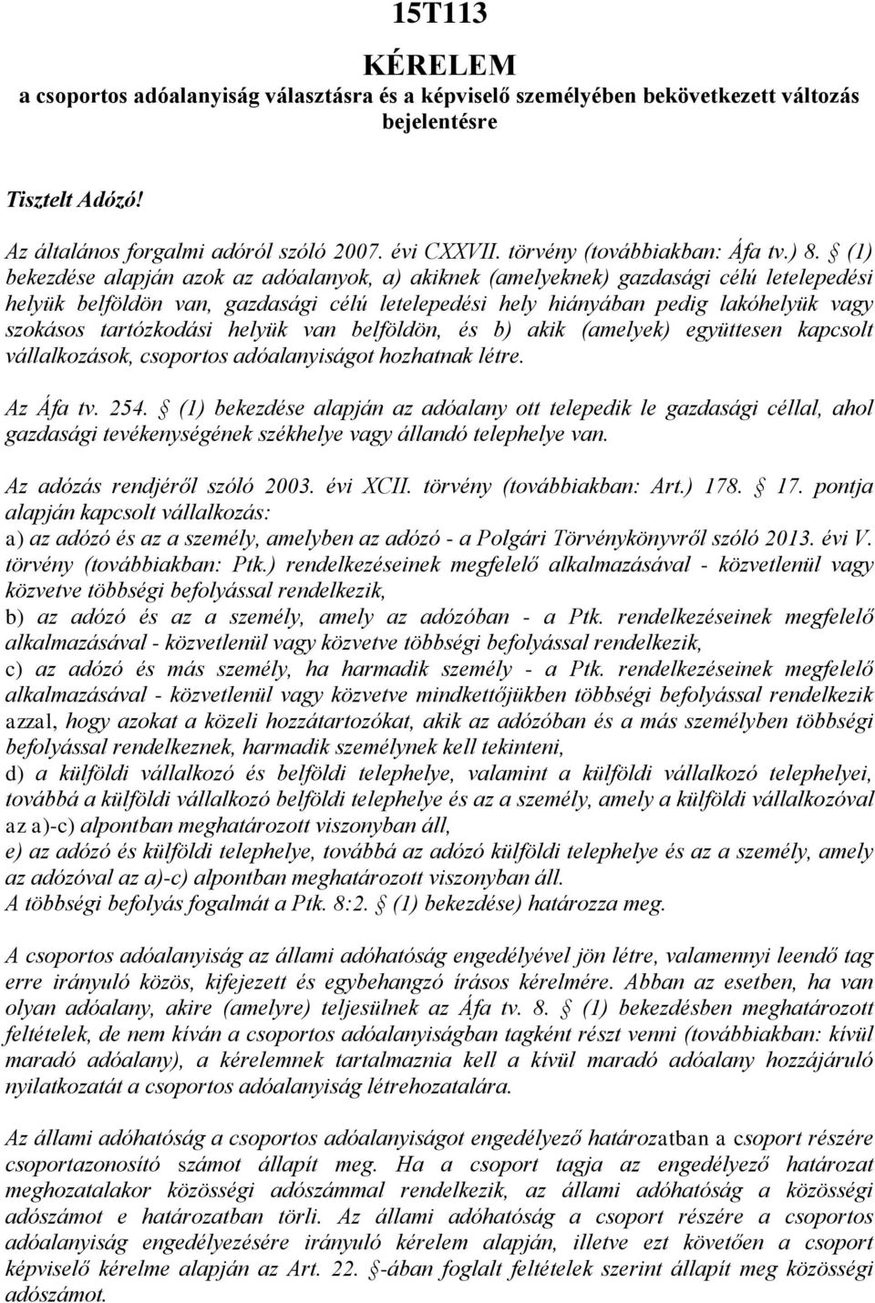 (1) bekezdése alapján azok az adóalanyok, a) akiknek (amelyeknek) gazdasági célú letelepedési helyük belföldön van, gazdasági célú letelepedési hely hiányában pedig lakóhelyük vagy szokásos