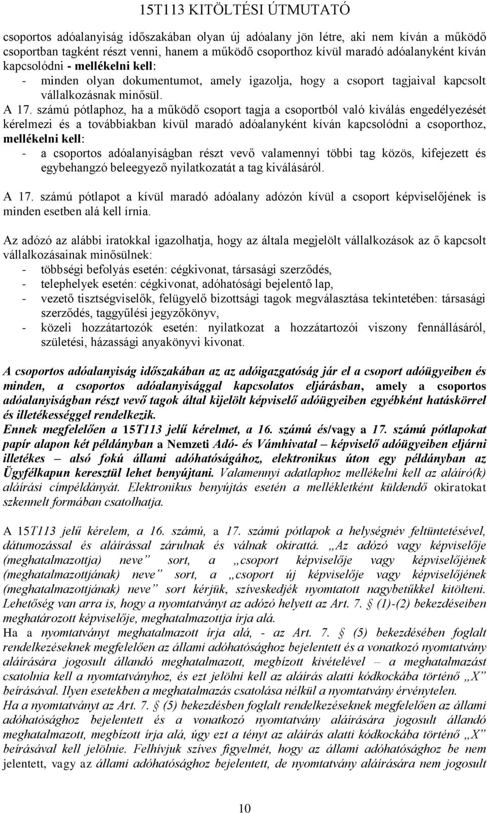 számú pótlaphoz, ha a működő csoport tagja a csoportból való kiválás engedélyezését kérelmezi és a továbbiakban kívül maradó adóalanyként kíván kapcsolódni a csoporthoz, mellékelni kell: - a