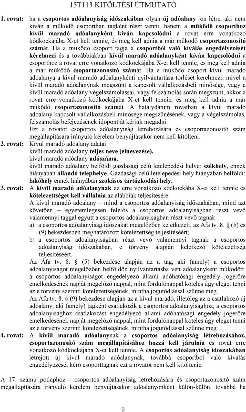 Ha a működő csoport tagja a csoportból való kiválás engedélyezését kérelmezi és a továbbiakban kívül maradó adóalanyként kíván kapcsolódni a csoporthoz a rovat erre vonatkozó kódkockájába X-et kell