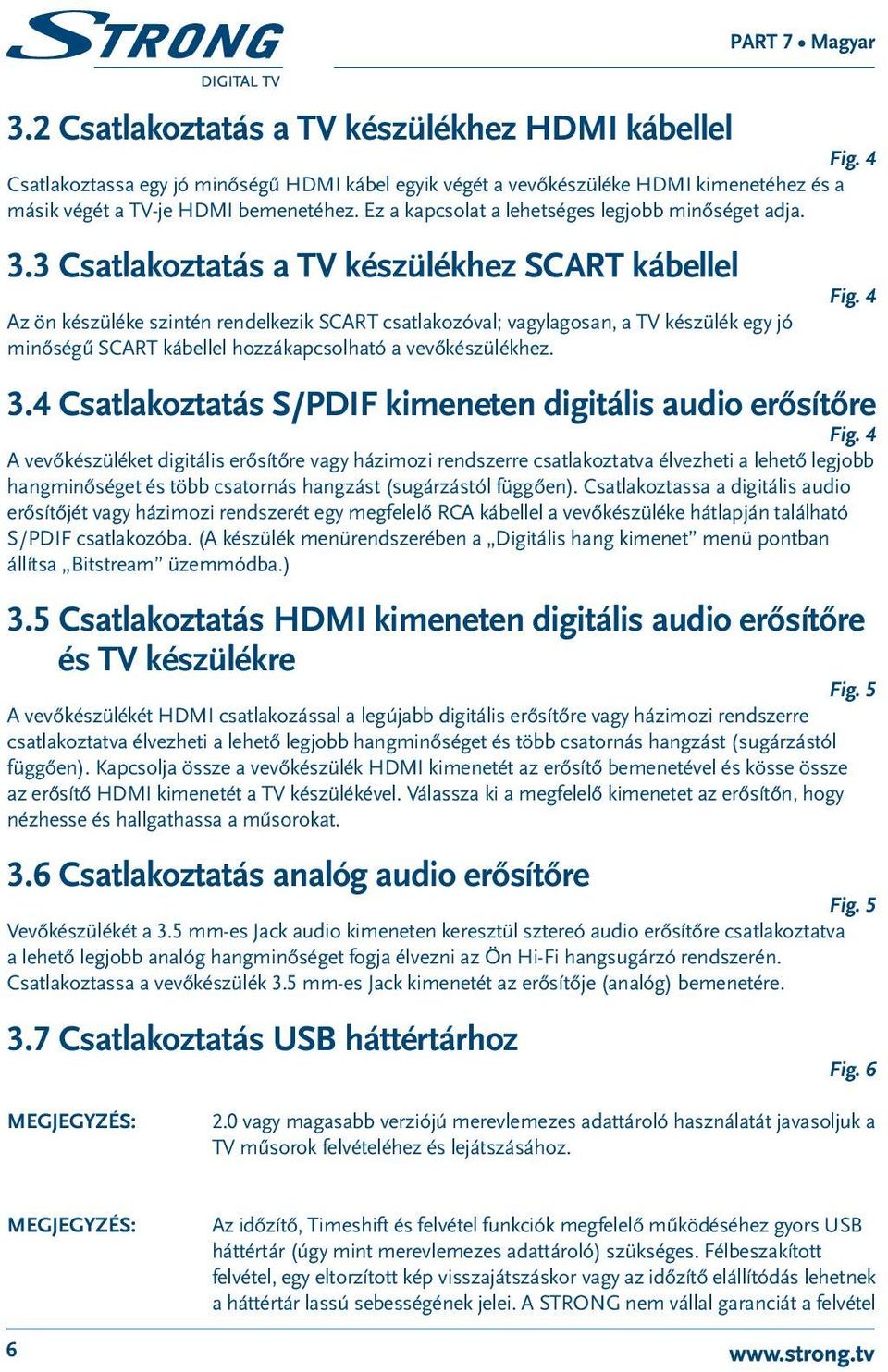 3 Csatlakoztatás a TV készülékhez SCART kábellel Az ön készüléke szintén rendelkezik SCART csatlakozóval; vagylagosan, a TV készülék egy jó minőségű SCART kábellel hozzákapcsolható a vevőkészülékhez.
