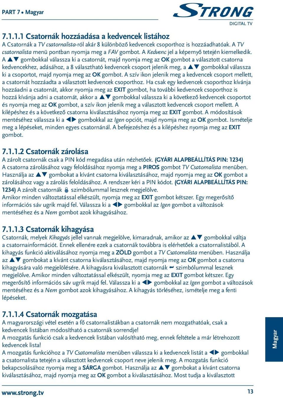 A pq gombokkal válassza ki a csatornát, majd nyomja meg az OK gombot a választott csatorna kedvencekhez, adásához, a 8 választható kedvencek csoport jelenik meg, a pq gombokkal válassza ki a
