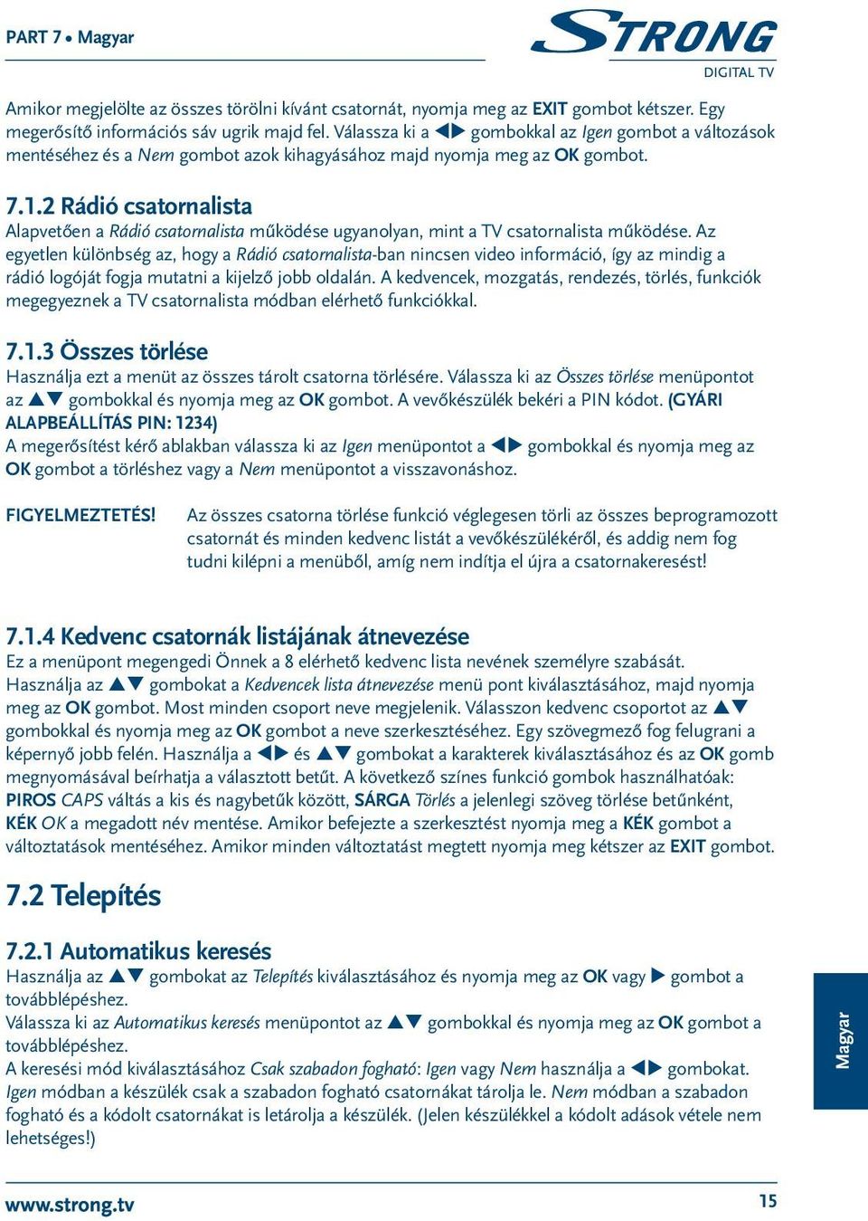 2 Rádió csatornalista Alapvetően a Rádió csatornalista működése ugyanolyan, mint a TV csatornalista működése.