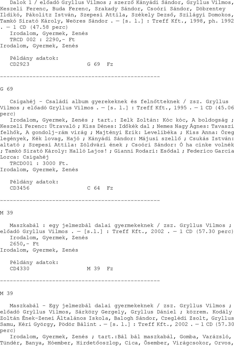 58 perc) TRCD 002 : 2290,- Ft CD2923 G 69 Fz G 69 Csigahéj - Családi album gyerekeknek és felnőtteknek / zsz. Gryllus Vilmos ; előadó Gryllus Vilmos. [s. l.] : Treff Kft., 1995. 1 CD (45.
