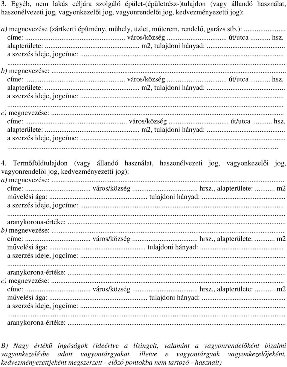 Termőföldtulajdon (vagy állandó használat, haszonélvezeti jog, vagyonkezelői jog, vagyonrendelői jog, kedvezményezetti jog): a) megnevezése:... címe:... város/község... hrsz., alapterülete:.