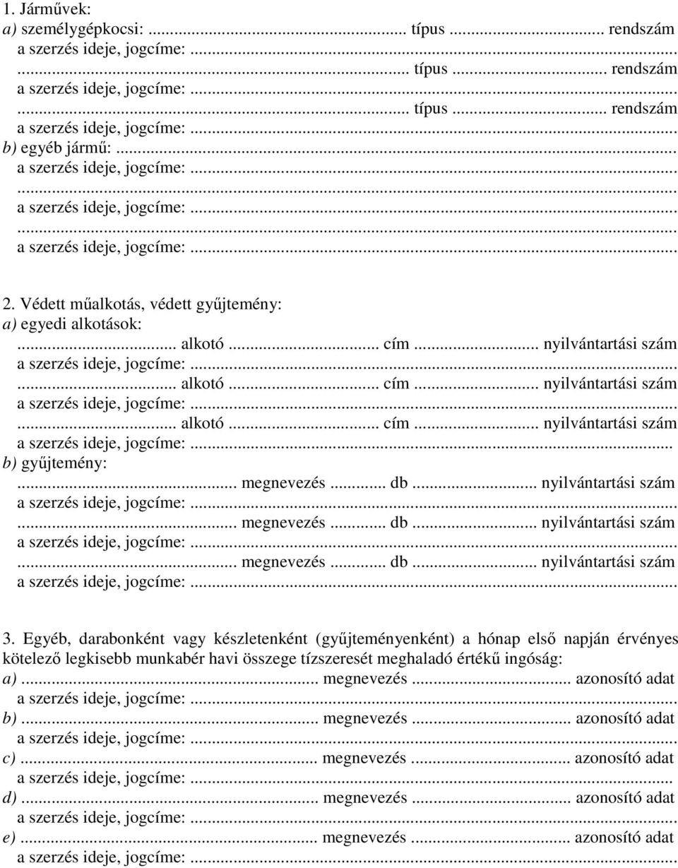 Egyéb, darabonként vagy készletenként (gyűjteményenként) a hónap első napján érvényes kötelező legkisebb munkabér havi összege tízszeresét meghaladó értékű ingóság: a)... megnevezés.