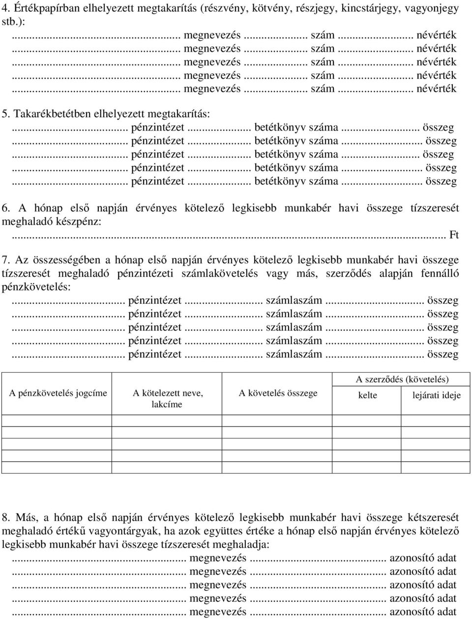 Az összességében a hónap első napján érvényes kötelező legkisebb munkabér havi összege tízszeresét meghaladó pénzintézeti számlakövetelés vagy más, szerződés alapján fennálló pénzkövetelés: A