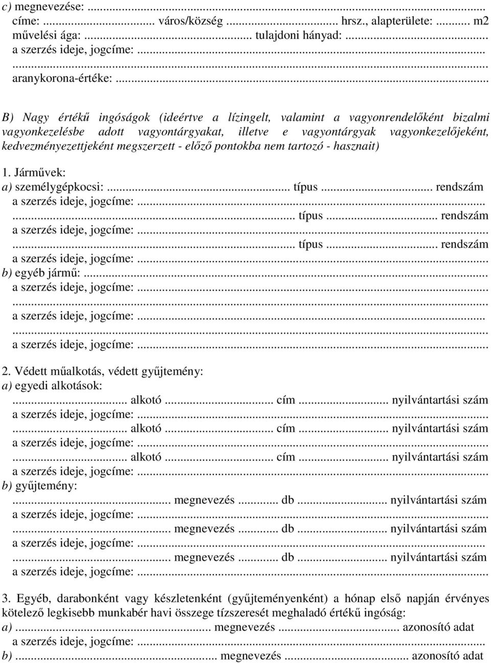 megszerzett - előző pontokba nem tartozó - hasznait) 1. Járművek: a) személygépkocsi:... típus... rendszám... típus... rendszám... típus... rendszám b) egyéb jármű:... 2.