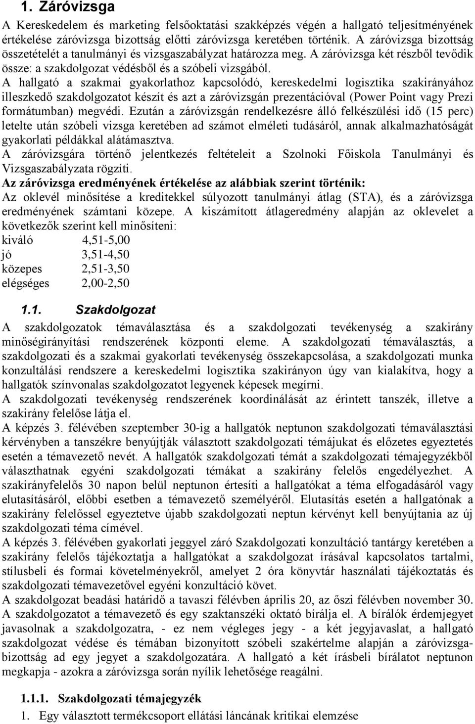 A hallgató a szakmai gyakorlathoz kapcsolódó, kereskedelmi logisztika szakirányához illeszkedő szakdolgozatot készít és azt a záróvizsgán prezentációval (Power Point vagy Prezi formátumban) megvédi.