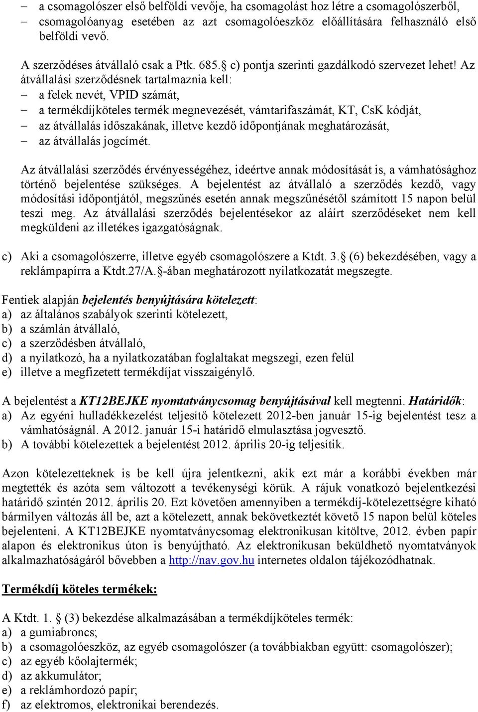 Az átvállalási szerződésnek tartalmaznia kell: a felek nevét, VPID számát, a termékdíjköteles termék megnevezését, vámtarifaszámát, KT, CsK kódját, az átvállalás időszakának, illetve kezdő