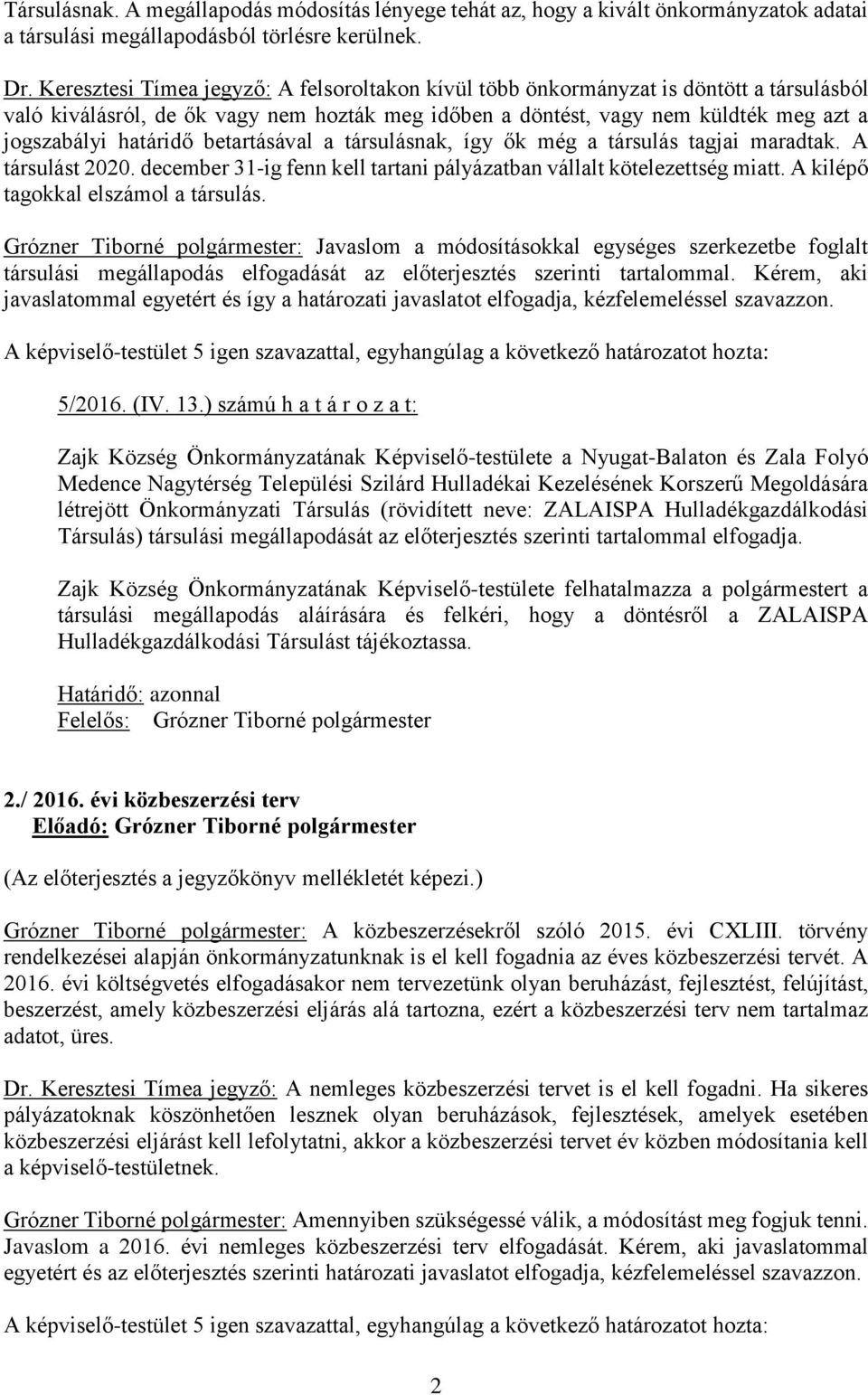 betartásával a társulásnak, így ők még a társulás tagjai maradtak. A társulást 2020. december 31-ig fenn kell tartani pályázatban vállalt kötelezettség miatt. A kilépő tagokkal elszámol a társulás.