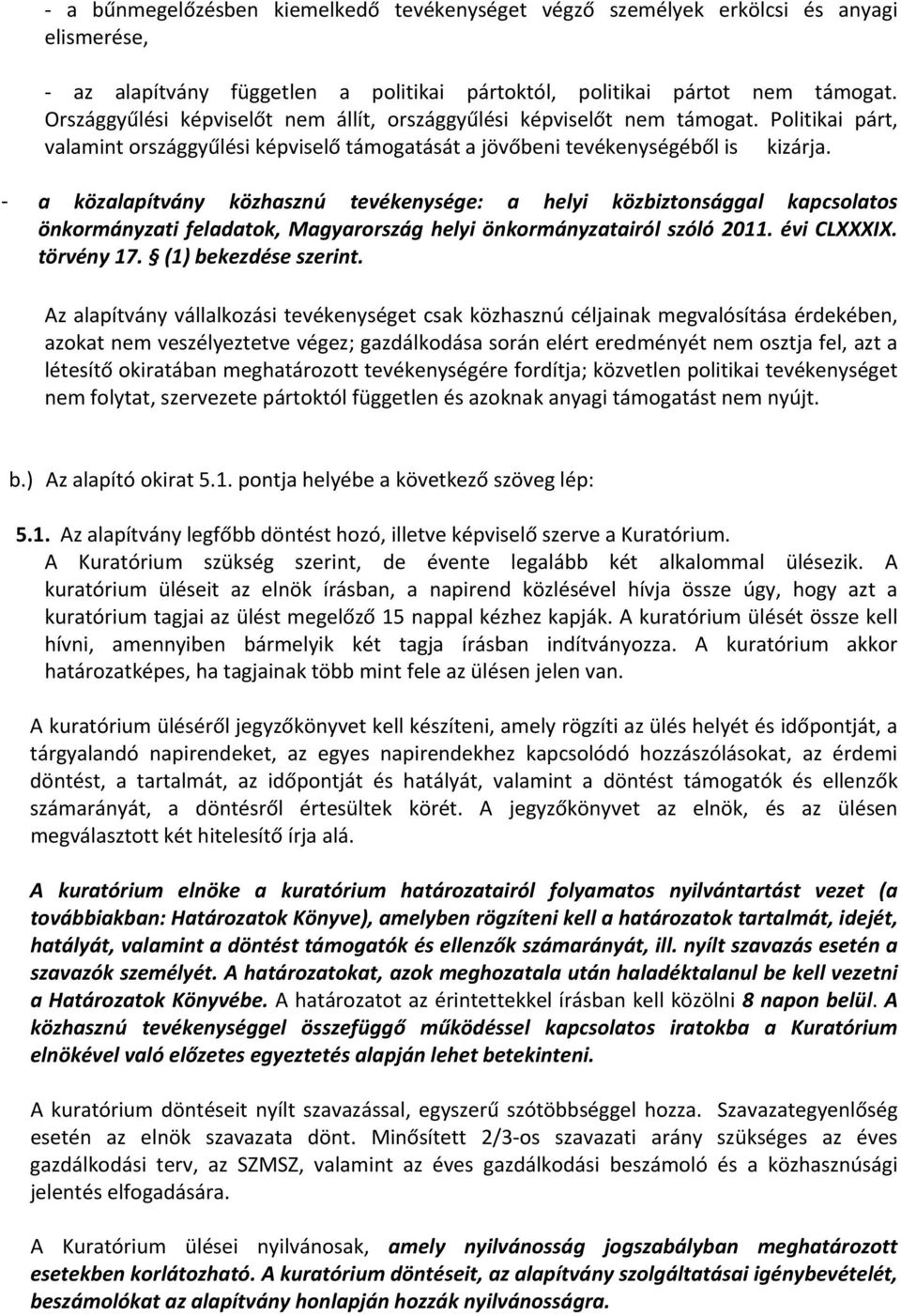 - a közalapítvány közhasznú tevékenysége: a helyi közbiztonsággal kapcsolatos önkormányzati feladatok, Magyarország helyi önkormányzatairól szóló 2011. évi CLXXXIX. törvény 17. (1) bekezdése szerint.