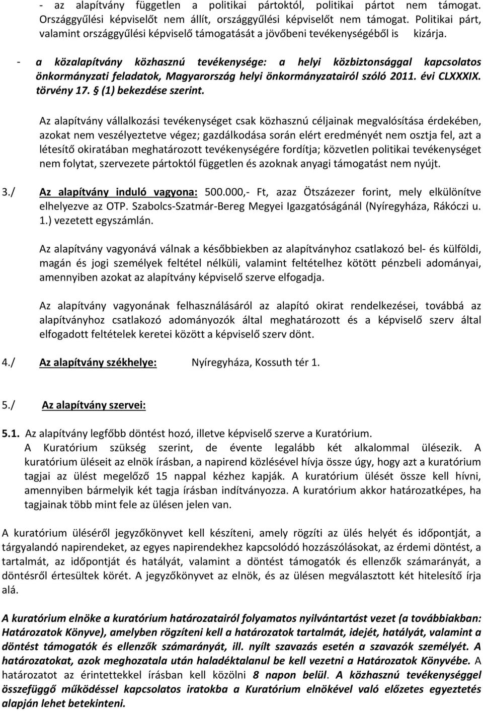 - a közalapítvány közhasznú tevékenysége: a helyi közbiztonsággal kapcsolatos önkormányzati feladatok, Magyarország helyi önkormányzatairól szóló 2011. évi CLXXXIX. törvény 17. (1) bekezdése szerint.