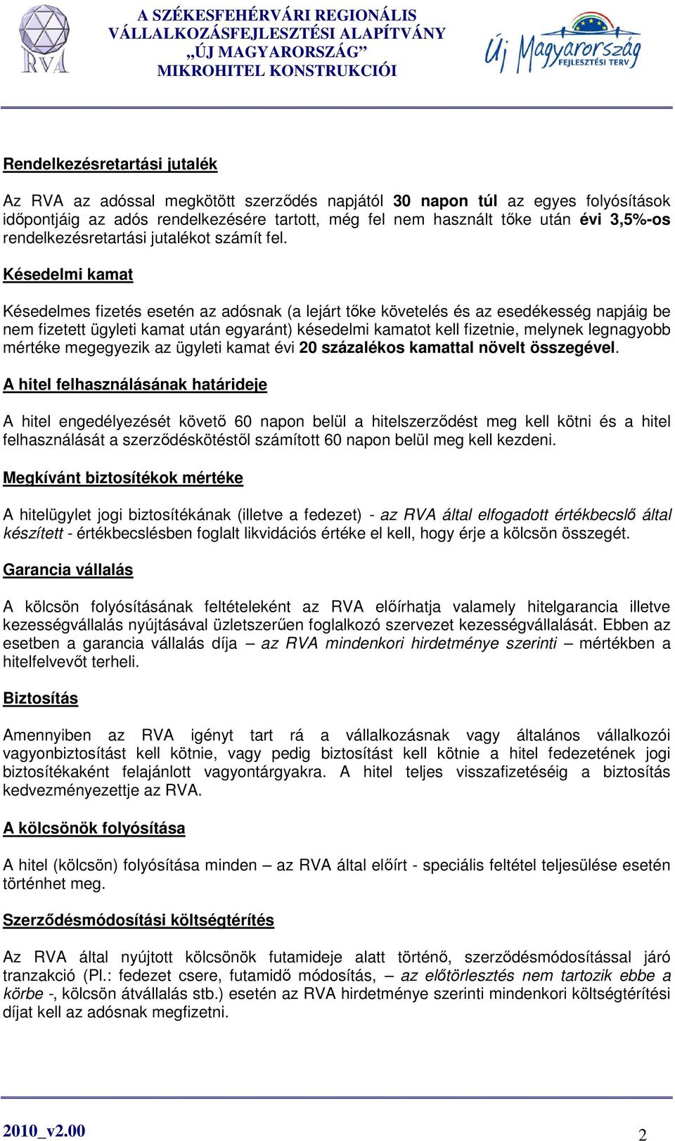 Késedelmi kamat Késedelmes fizetés esetén az adósnak (a lejárt tıke követelés és az esedékesség napjáig be nem fizetett ügyleti kamat után egyaránt) késedelmi kamatot kell fizetnie, melynek