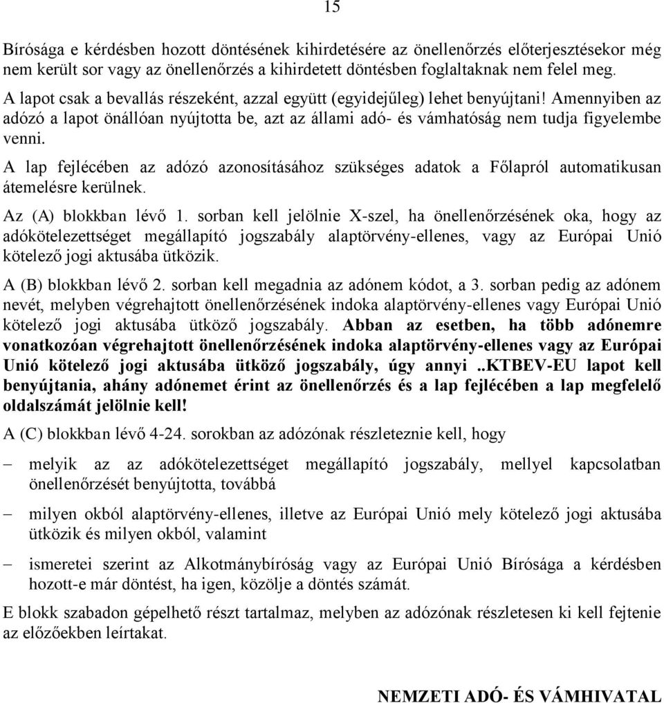 A lap fejlécében az adózó azonosításához szükséges adatok a Főlapról automatikusan átemelésre kerülnek. Az (A) blokkban lévő 1.