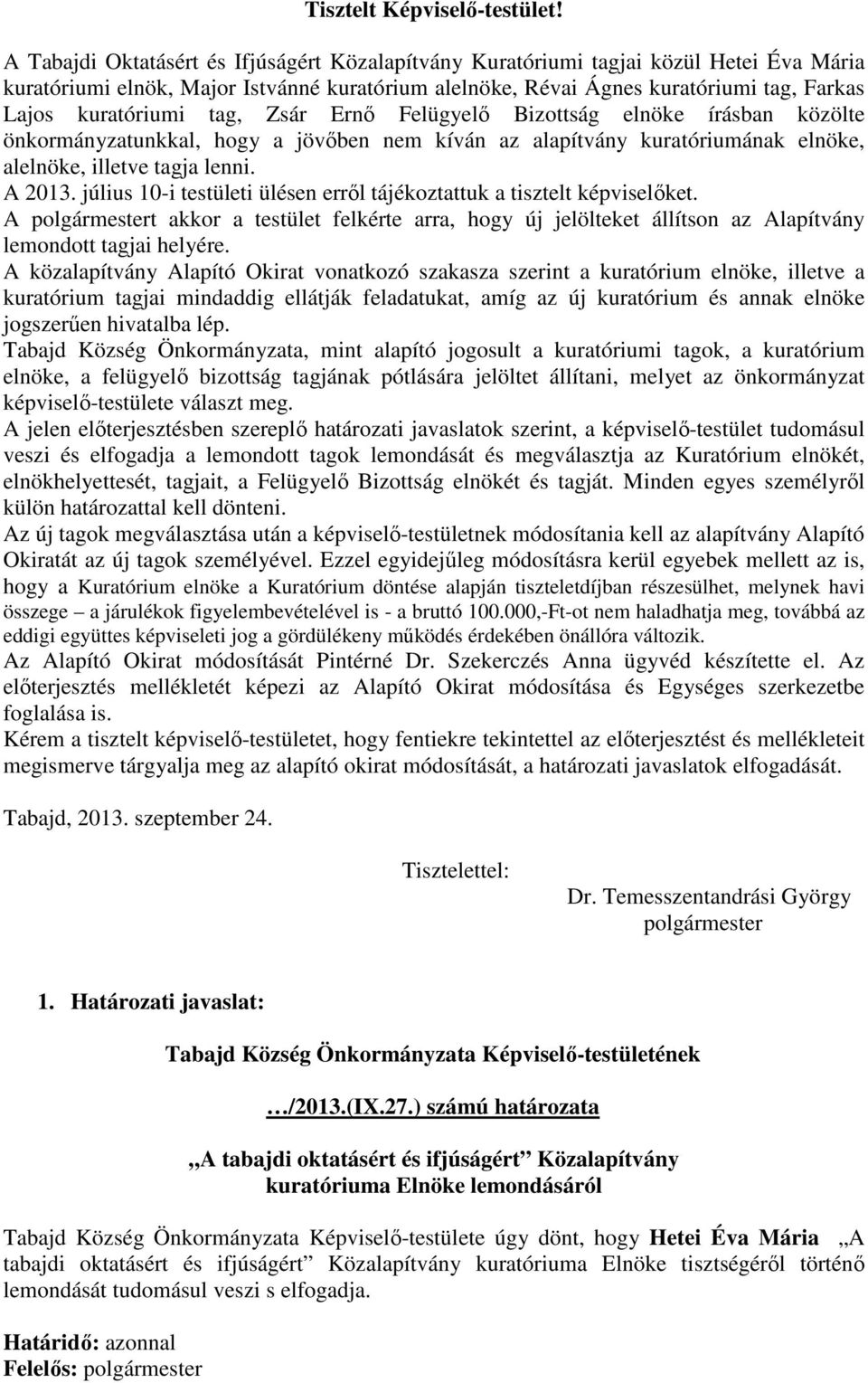 tag, Zsár Ernő Felügyelő Bizottság elnöke írásban közölte önkormányzatunkkal, hogy a jövőben nem kíván az alapítvány kuratóriumának elnöke, alelnöke, illetve tagja lenni. A 2013.