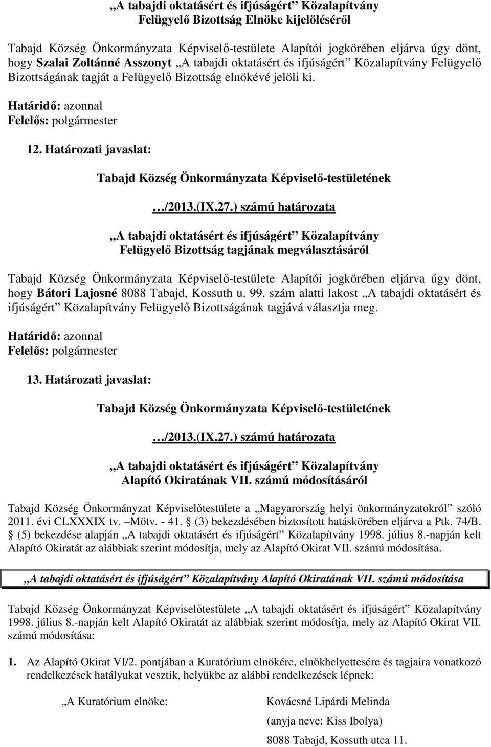 szám alatti lakost A tabajdi oktatásért és ifjúságért Közalapítvány Felügyelő Bizottságának tagjává választja meg. 13. Határozati javaslat: Alapító Okiratának VII.