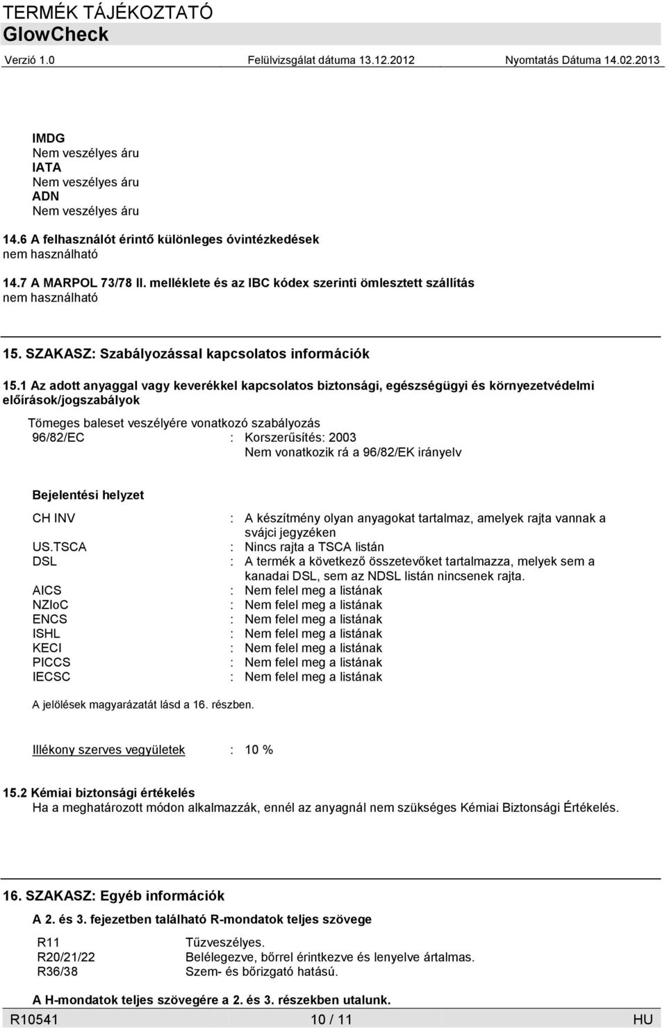 1 Az adott anyaggal vagy keverékkel kapcsolatos biztonsági, egészségügyi és környezetvédelmi előírások/jogszabályok Tömeges baleset veszélyére vonatkozó szabályozás 96/82/EC : Korszerűsítés: 2003 Nem