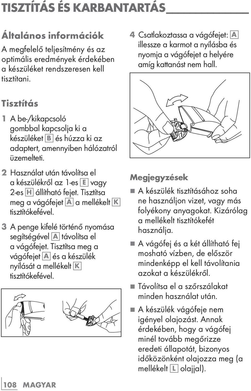 2 Használat után távolítsa el a készülékről az 1-es E vagy 2-es H állítható fejet. Tisztítsa meg a vágófejet A a mellékelt K tisztítókefével.