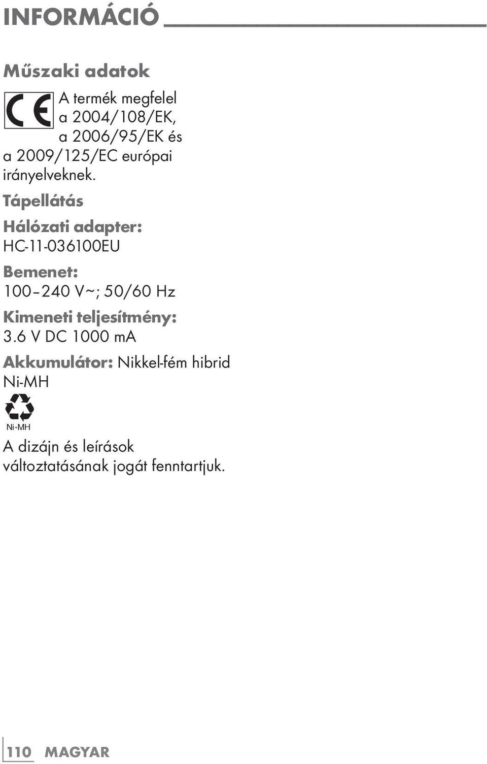 Tápellátás Hálózati adapter: HC-11-036100EU Bemenet: 100 240 V ~ ; 50/60 Hz Kimeneti