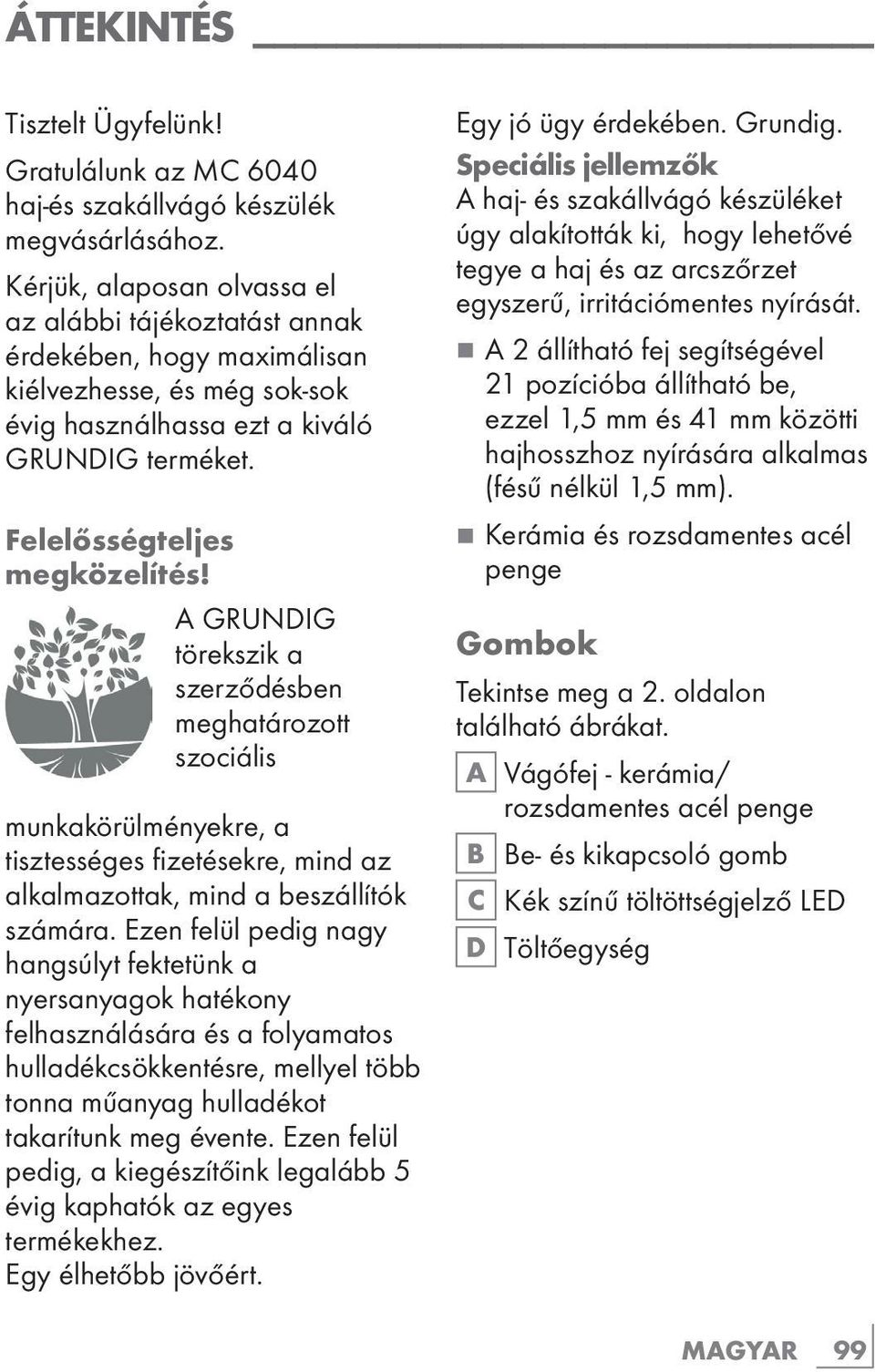 A GRUNDIG törekszik a szerződésben meghatározott szociális munkakörülményekre, a tisztességes fizetésekre, mind az alkalmazottak, mind a beszállítók számára.