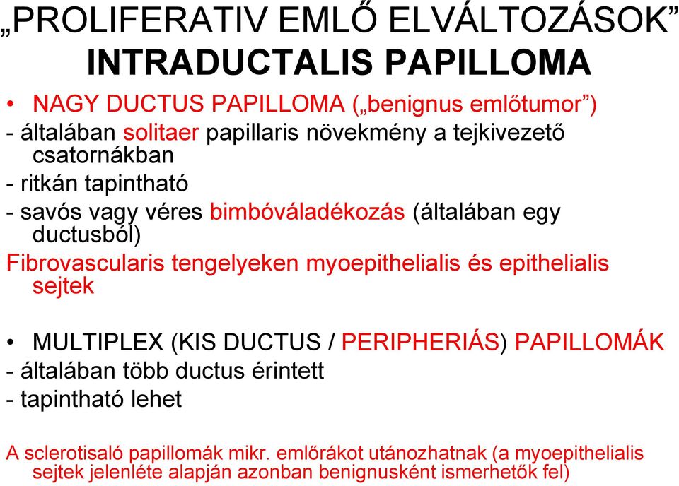 tengelyeken myoepithelialis és epithelialis sejtek MULTIPLEX (KIS DUCTUS / PERIPHERIÁS) PAPILLOMÁK - általában több ductus érintett -