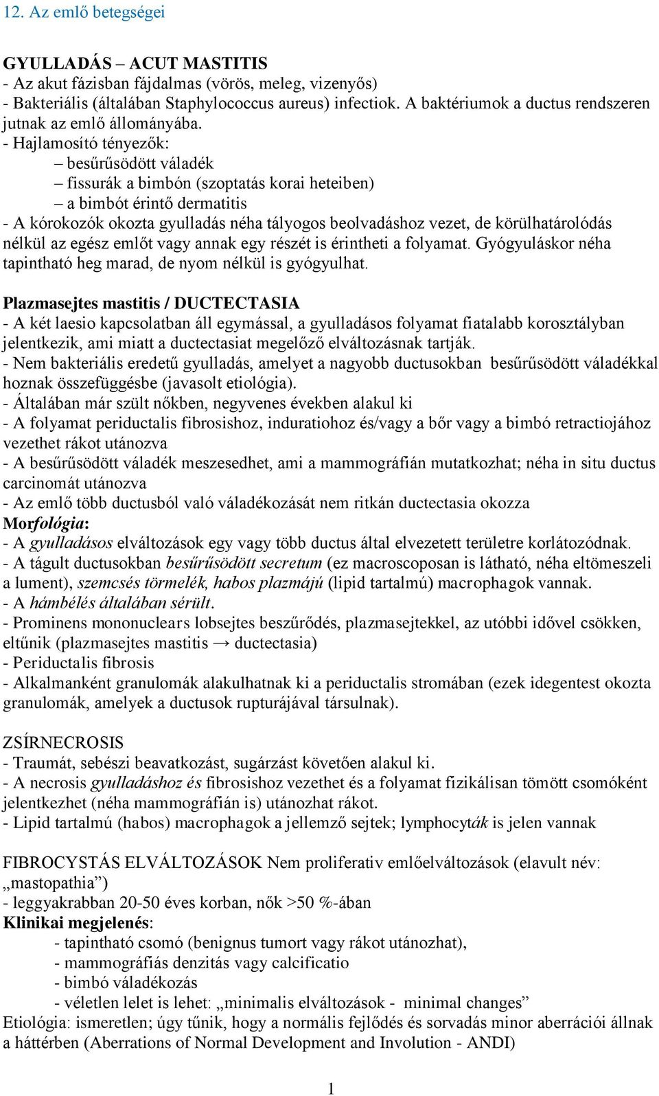 körülhatárolódás nélkül az egész emlőt vagy annak egy részét is érintheti a folyamat. Gyógyuláskor néha tapintható heg marad, de nyom nélkül is gyógyulhat.