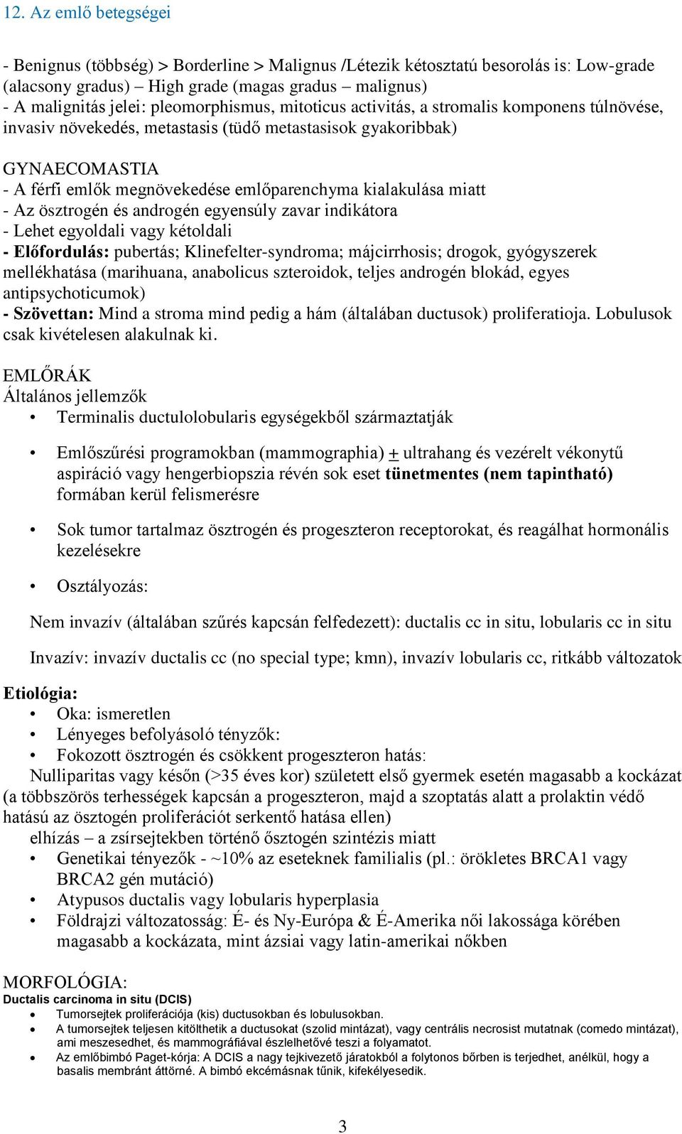 és androgén egyensúly zavar indikátora - Lehet egyoldali vagy kétoldali - Előfordulás: pubertás; Klinefelter-syndroma; májcirrhosis; drogok, gyógyszerek mellékhatása (marihuana, anabolicus