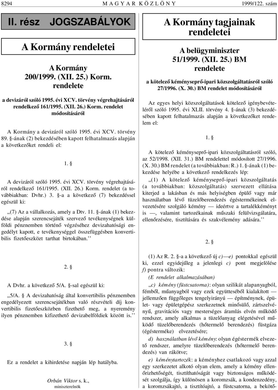 -ának (2) bekezdésében kapott felhatalmazás alapján a következ óket rendeli el: 1. A devizáról szóló 1995. évi XCV. törvény végrehajtásáról rendelkez ó 161/1995. (XII. 26.) Korm.