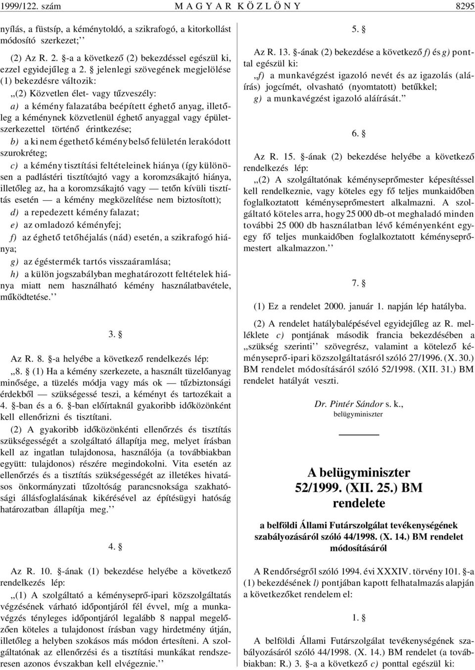 jelenlegi szövegének megjelölése (1) bekezdésre változik:,,(2) Közvetlen élet- vagy t úzveszély: a) a kémény falazatába beépített éghet ó anyag, illet óleg a kéménynek közvetlenül éghet ó anyaggal