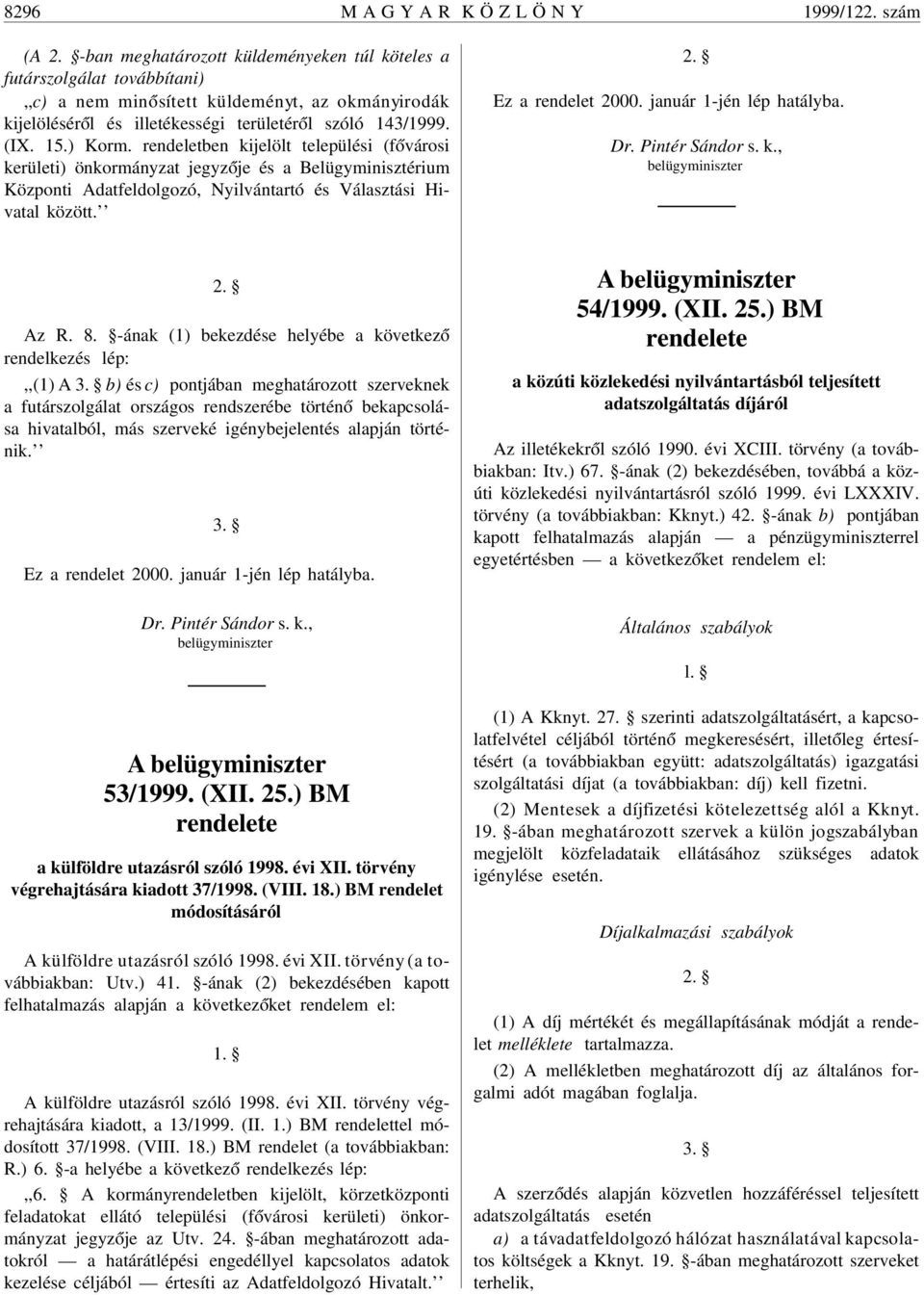 ) Korm. rendeletben kijelölt települési (f óvárosi kerületi) önkormányzat jegyz óje és a Belügyminisztérium Központi Adatfeldolgozó, Nyilvántartó és Választási Hivatal között. 2. Ez a rendelet 2000.