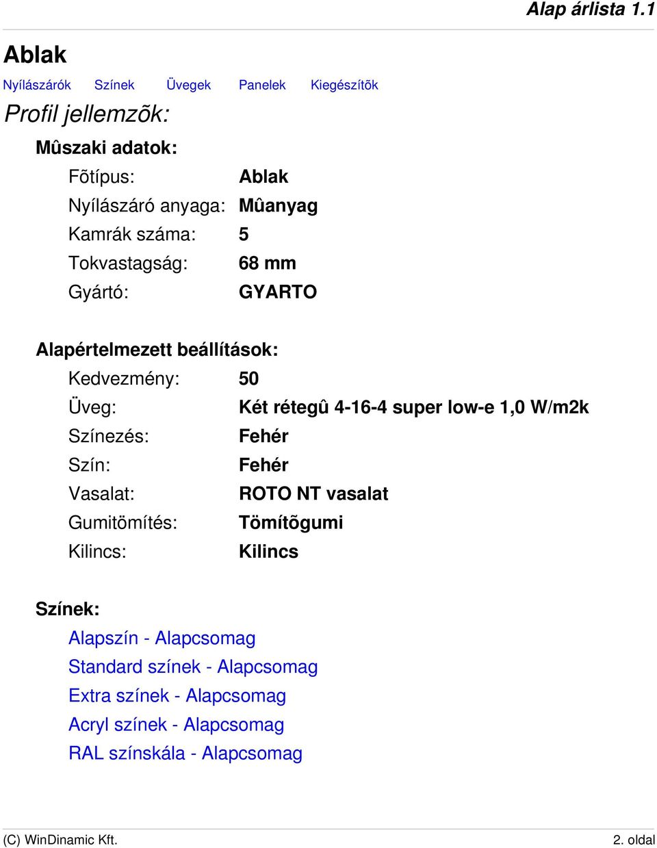 low-e 1,0 W/m2k Színezés: Fehér Szín: Fehér Vasalat: ROTO NT vasalat Gumitömítés: Tömítõgumi Kilincs: Kilincs Színek: Alapszín