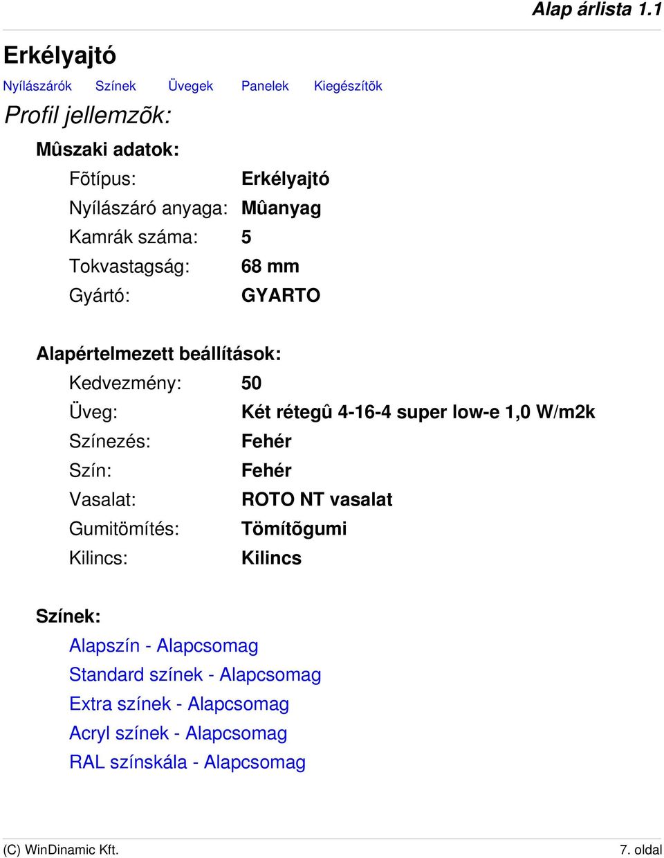 super low-e 1,0 W/m2k Színezés: Fehér Szín: Fehér Vasalat: ROTO NT vasalat Gumitömítés: Tömítõgumi Kilincs: Kilincs Színek: