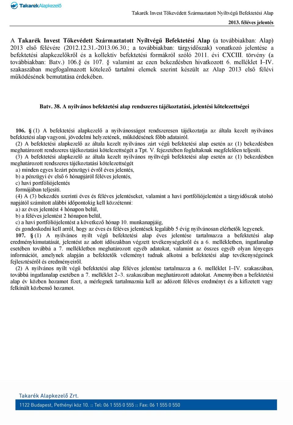 valamint az ezen bekezdésben hivatkozott 6. melléklet I IV. szakaszában megfogalmazott kötelező tartalmi elemek szerint készült az Alap 2013 első félévi működésének bemutatása érdekében. Batv. 38.