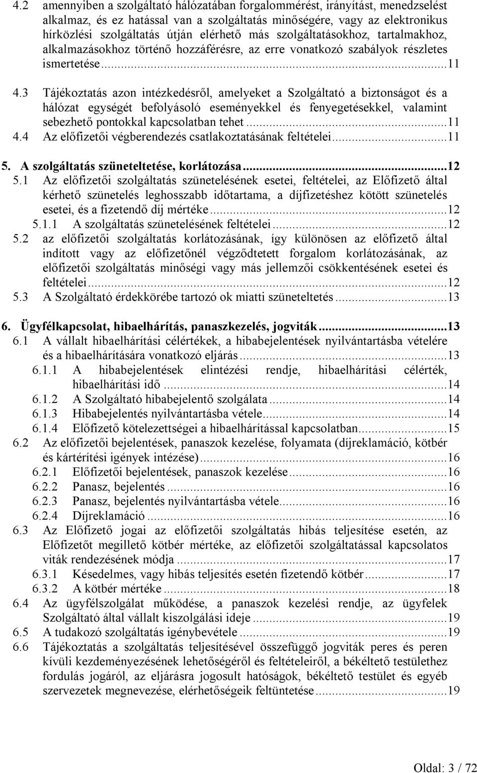 3 Tájékoztatás azon intézkedésről, amelyeket a Szolgáltató a biztonságot és a hálózat egységét befolyásoló eseményekkel és fenyegetésekkel, valamint sebezhető pontokkal kapcsolatban tehet...11 4.