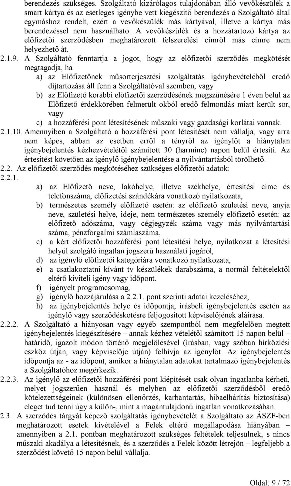 illetve a kártya más berendezéssel nem használható. A vevőkészülék és a hozzátartozó kártya az előfizetői szerződésben meghatározott felszerelési címről más címre nem helyezhető át. 2.1.9.