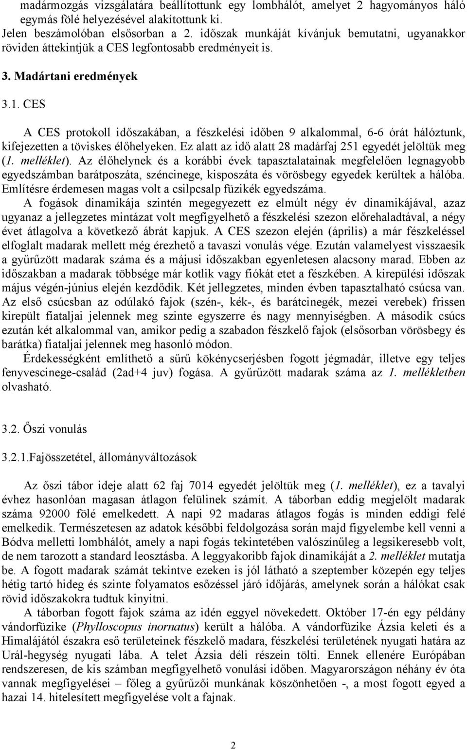 CES A CES protokoll időszakában, a fészkelési időben 9 alkalommal, 6-6 órát hálóztunk, kifejezetten a töviskes élőhelyeken. Ez alatt az idő alatt 28 madárfaj 251 egyedét jelöltük meg (1. melléklet).