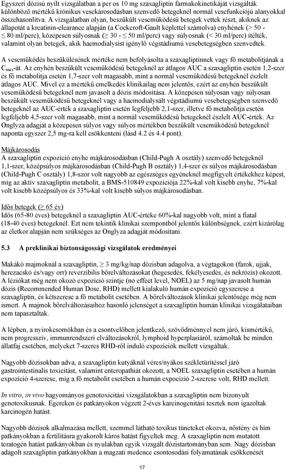 A vizsgálatban olyan, beszűkült veseműködésű betegek vettek részt, akiknek az állapotát a kreatinin-clearance alapján (a Cockcroft-Gault képlettel számolva) enyhének (> 50-80 ml/perc), közepesen