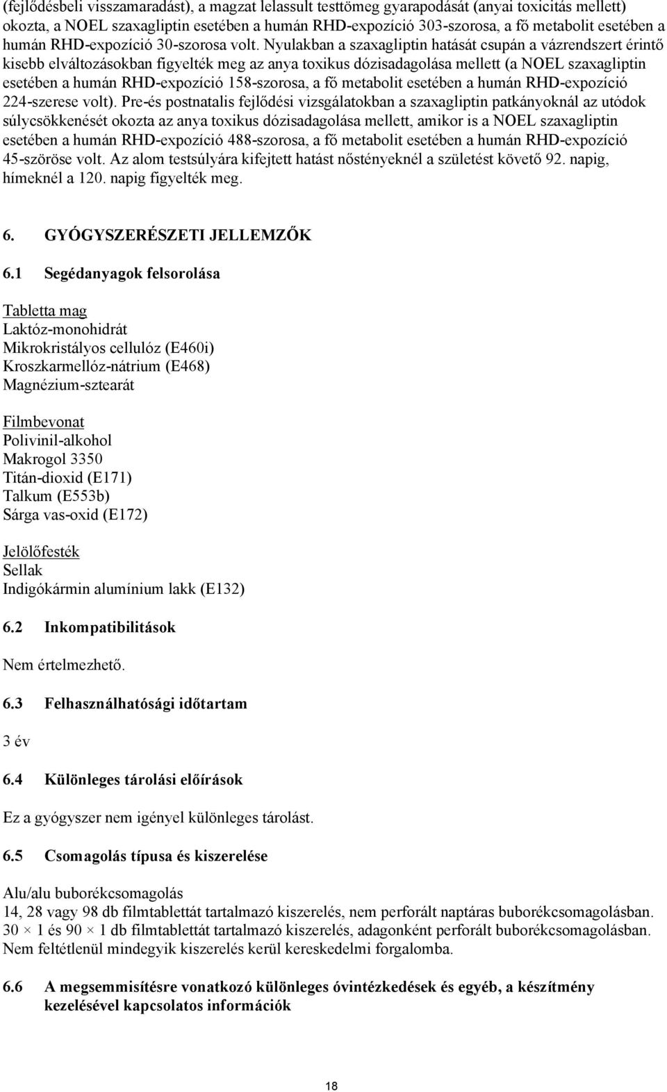 Nyulakban a szaxagliptin hatását csupán a vázrendszert érintő kisebb elváltozásokban figyelték meg az anya toxikus dózisadagolása mellett (a NOEL szaxagliptin esetében a humán RHD-expozíció