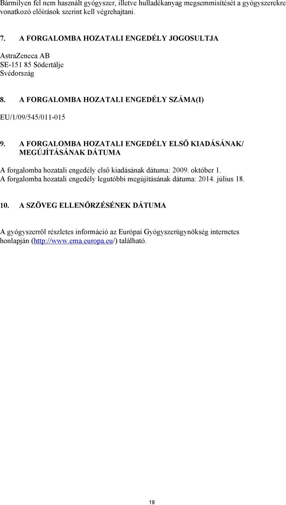 A FORGALOMBA HOZATALI ENGEDÉLY ELSŐ KIADÁSÁNAK/ MEGÚJÍTÁSÁNAK DÁTUMA A forgalomba hozatali engedély első kiadásának dátuma: 2009. október 1.