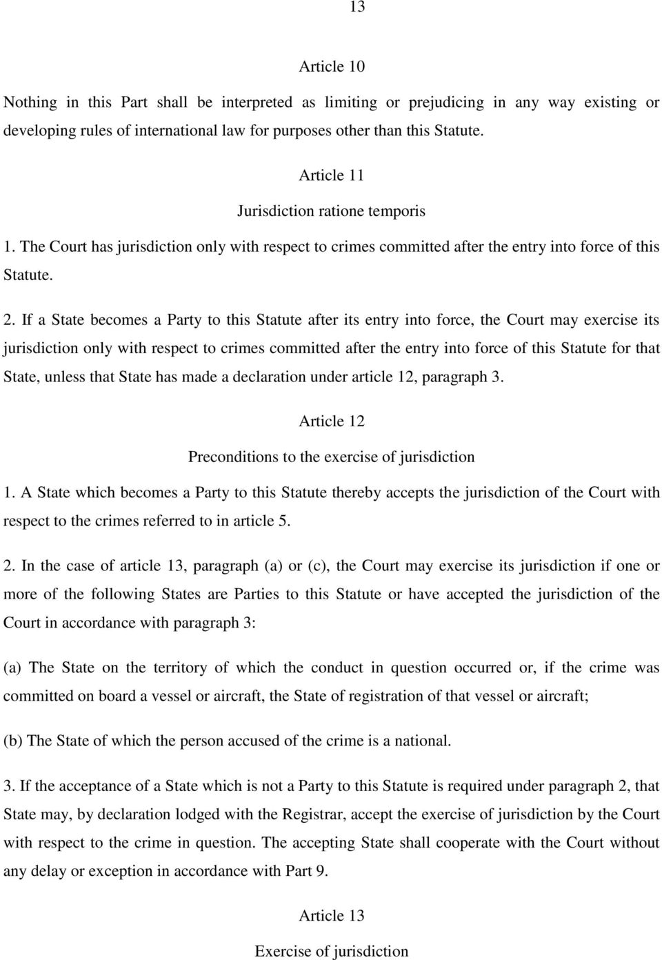 If a State becomes a Party to this Statute after its entry into force, the Court may exercise its jurisdiction only with respect to crimes committed after the entry into force of this Statute for