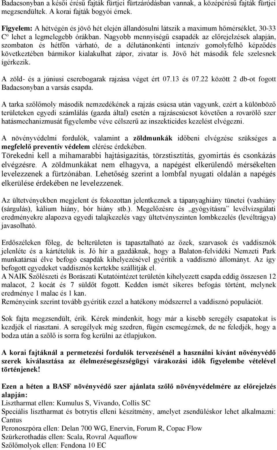 Nagyobb mennyiségű csapadék az előrejelzések alapján, szombaton és hétfőn várható, de a délutánonkénti intenzív gomolyfelhő képződés következtében bármikor kialakulhat zápor, zivatar is.