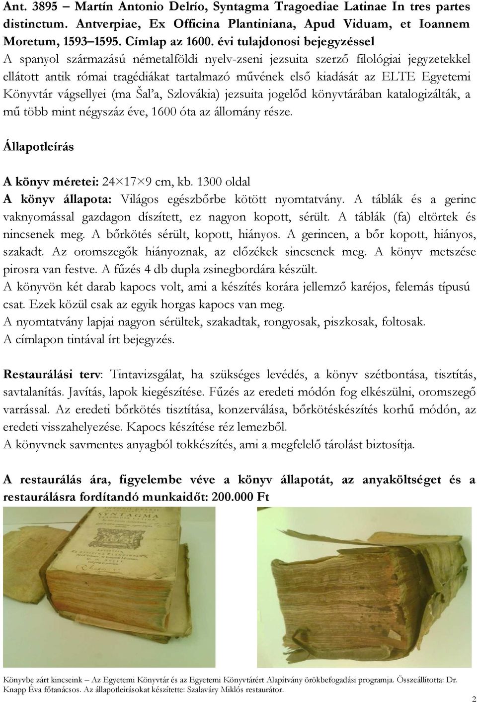 Könyvtár vágsellyei (ma Šal a, Szlovákia) jezsuita jogelőd könyvtárában katalogizálták, a mű több mint négyszáz éve, 1600 óta az állomány része. A könyv méretei: 24 17 9 cm, kb.