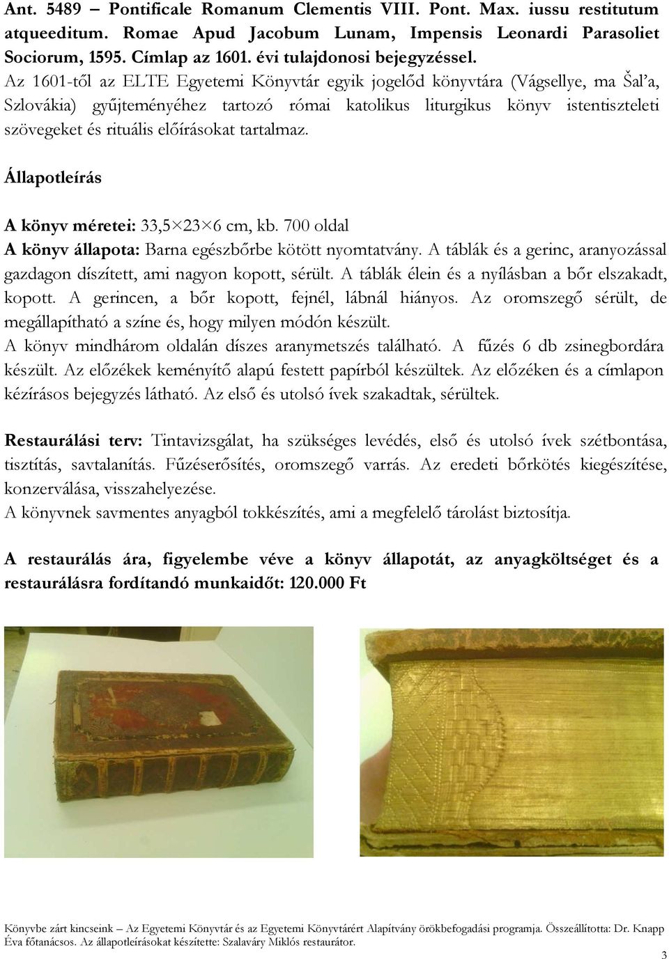 Az 1601-től az ELTE Egyetemi Könyvtár egyik jogelőd könyvtára (Vágsellye, ma Šal a, Szlovákia) gyűjteményéhez tartozó római katolikus liturgikus könyv istentiszteleti szövegeket és rituális