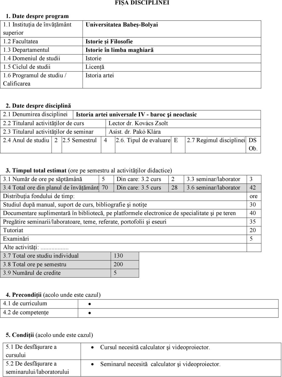 1 Denumirea disciplinei Istoria artei universale IV - baroc şi neoclasic 2.2 Titularul activităńilor de curs Lector dr. Kovács Zsolt 2.3 Titularul activităńilor de seminar Asist. dr. Pakó Klára 2.