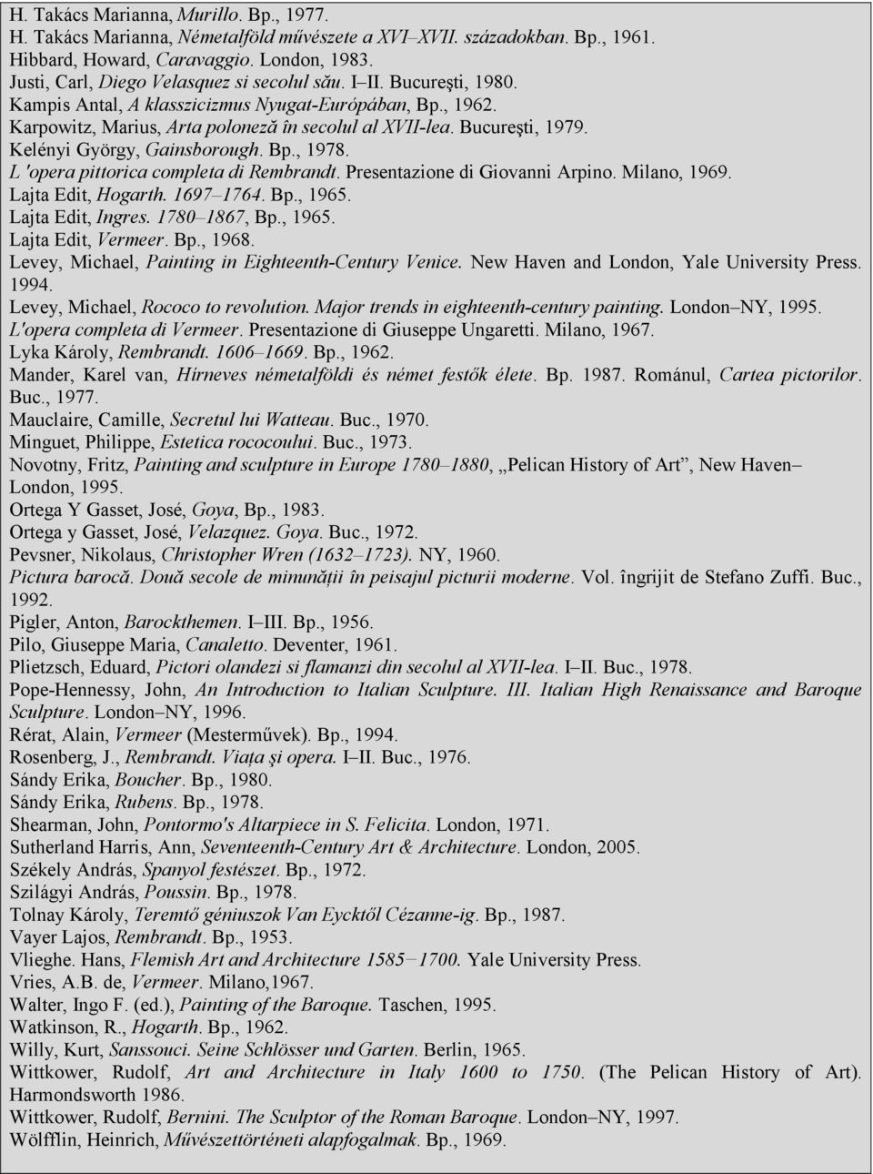 Kelényi György, Gainsborough. Bp., 1978. L 'opera pittorica completa di Rembrandt. Presentazione di Giovanni Arpino. Milano, 1969. Lajta Edit, Hogarth. 1697 1764. Bp., 1965. Lajta Edit, Ingres.