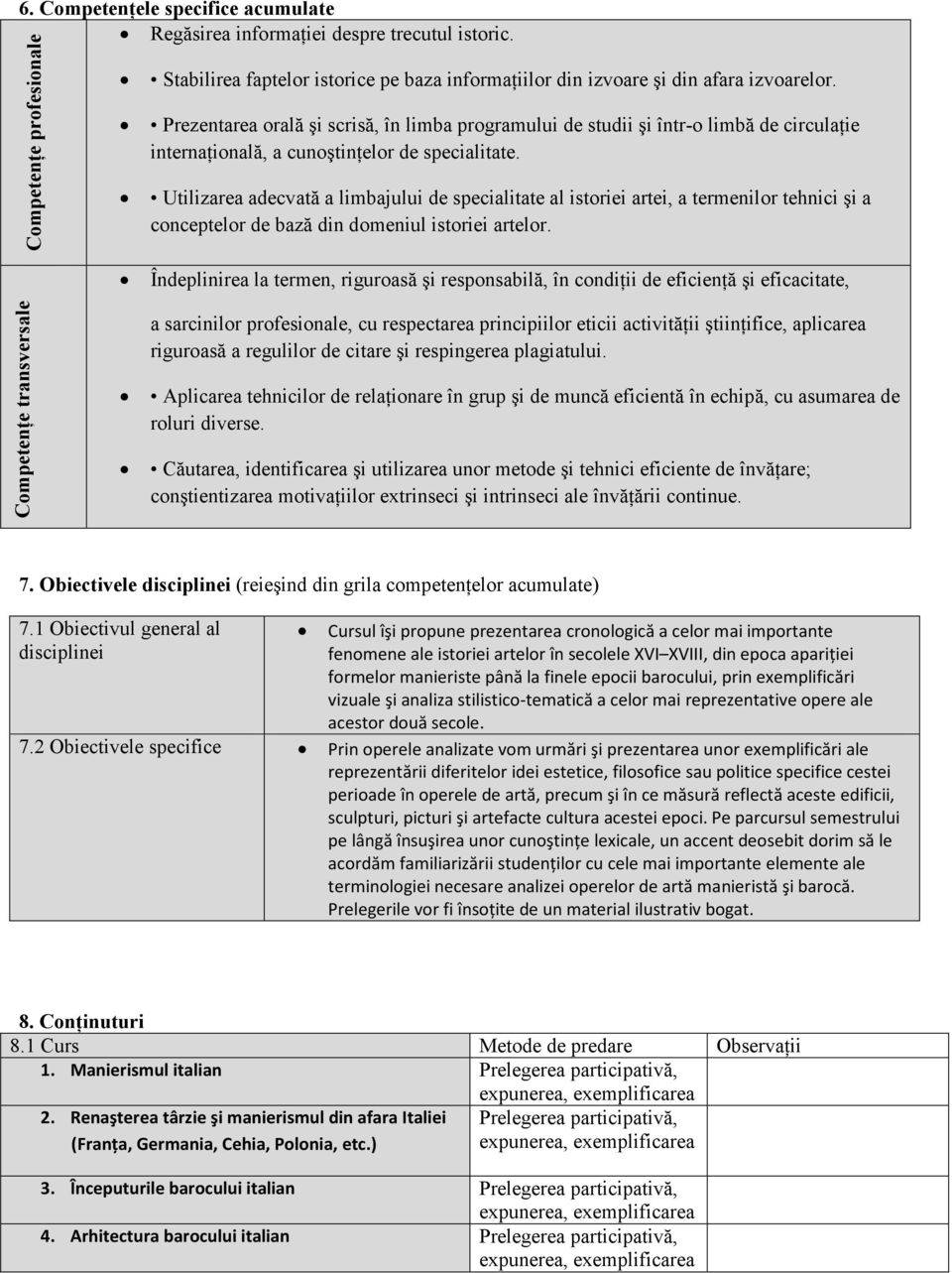 Utilizarea adecvată a limbajului de specialitate al istoriei artei, a termenilor tehnici şi a conceptelor de bază din domeniul istoriei artelor.